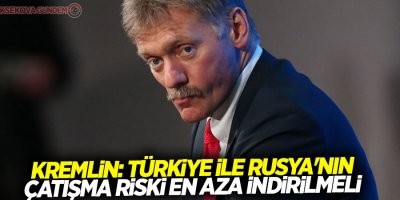Kremlin: Türkiye ile Rusya'nın çatışma riski en aza indirilmeli