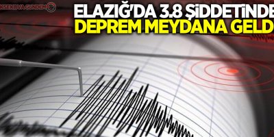 Elazığ'da 3.8 büyüklüğünde deprem oldu