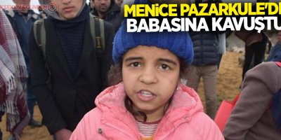 Menice Pazarkule'de babasına kavuştu