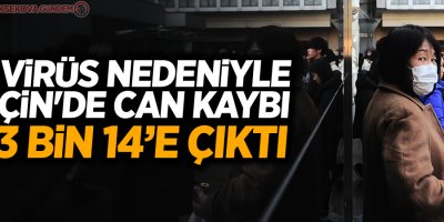 Virüs nedeniyle Çin'de can kaybı 3 bin 14’e çıktı