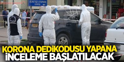 Korona dedikodusu yapana inceleme başlatılacak