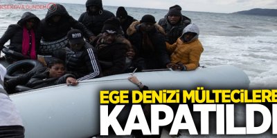 Ege Denizi'ni mültecilere kapatıldı