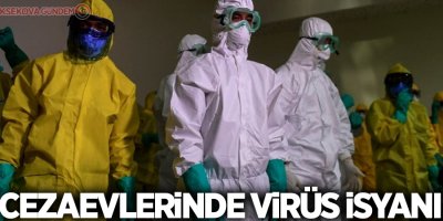 Cezaevlerinde virüs isyanı