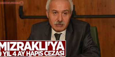 Mızraklı'ya 9 yıl 4 ay hapis cezası