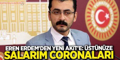 Eren Erdem'den Yeni Akit'e: Üstünüze salarım coronaları