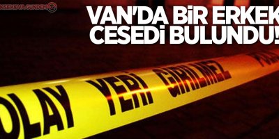 Van'da bir erkek cesedi bulundu!