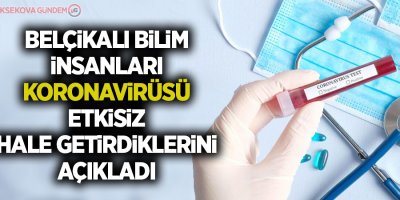 Belçikalı bilim insanları koronavirüsü etkisiz hale getirdiklerini açıkladı