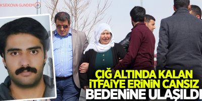Çığ altında kalan itfaiye erinin cansız bedenine ulaşıldı
