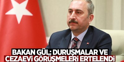 Gül: Duruşmalar ve cezaevi görüşmeleri ertelendi