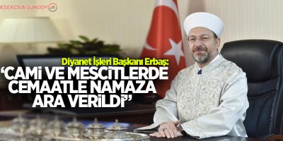 Diyanet İşleri Başkanı Erbaş: 'Cami ve mescitlerde cemaatle namaza ara verildi'