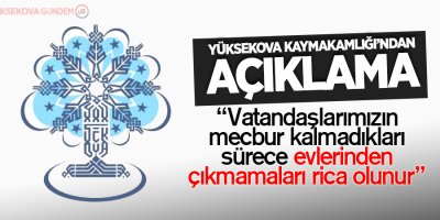 Yüksekova Kaymakamlığı:'Vatandaşlarımızın mecbur kalmadıkları sürece...'