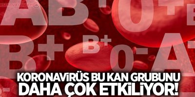 Koronavirüs bu kan grubunu daha çok etkiliyor!