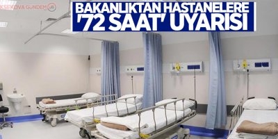 Bakanlıktan hastanelere '72 saat' uyarısı