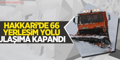 Hakkari’de 66 yerleşim yolu ulaşıma kapandı