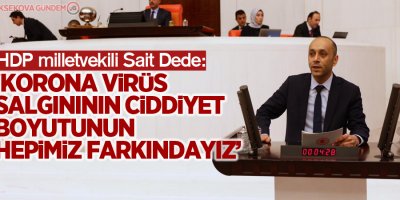 HDP'li Dede:'Korona virüs salgınının ciddiyet boyutunun hepimiz farkındayız'