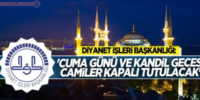 Diyanet İşleri Başkanlığı: 'Cuma günü ve kandil gecesi camiler kapalı tutulacak'