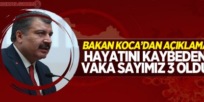 Bakan Koca: 'Hayatını kaybeden vaka sayımız 3 oldu'