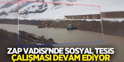Zap Vadisi’nde sosyal tesis çalışması sürüyor