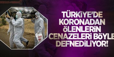 Türkiye'de koronadan ölenlerin cenazeleri böyle defnediliyor!