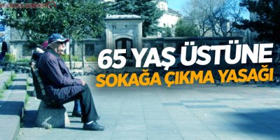 65 yaş üstünün dışarı çıkması sınırlandırıldı