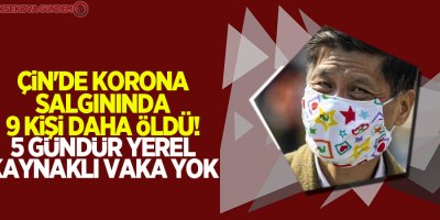 Çin'de korona salgınında 9 kişi daha öldü! 5 gündür yerel kaynaklı vaka yok