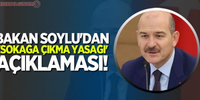 Bakan Soylu'dan flaş 'sokağa çıkma yasağı' açıklaması!
