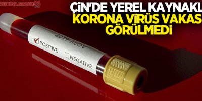Çin'de yerel kaynaklı korona virüs vakası görülmedi