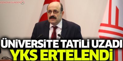 YÖK Başkanı Saraç açıkladı: Üniversite tatili uzadı, YKS ertelendi