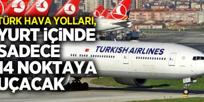 THY, yurt içinde sadece 14 noktaya uçacak