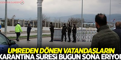 Umreden dönen vatandaşların karantina süresi bugün sona eriyor