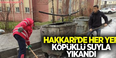 Hakkari’de her yer köpüklü suyla yıkandı