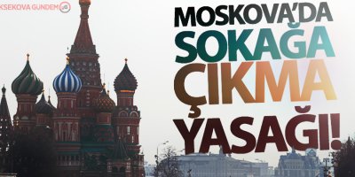 Moskova'da sokağa çıkma yasağı ilan edildi