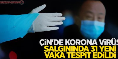 Çin'de korona virüs salgınında 31 yeni vaka tespit edildi