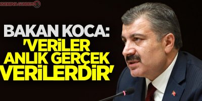 Sağlık Bakanı Koca: 'Veriler, anlık gerçek verilerdir'