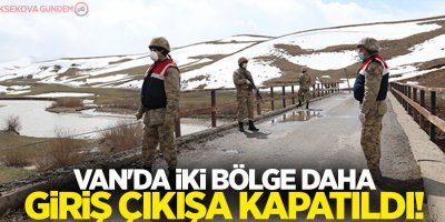 Van'da iki bölge daha giriş çıkışa kapatıldı!