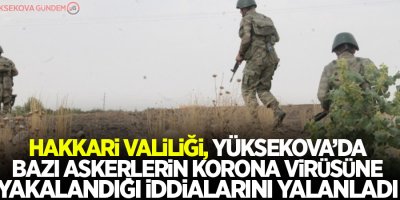 Yüksekova'da Askerlerin Korona virüsüne yakalandığı iddiasına yalanlama