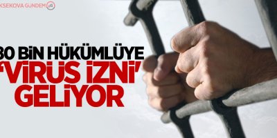 80 bin hükümlüye ‘virüs izni' geliyor
