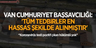 Van Cumhuriyet Başsavcılığı, Koronavirüs testi pozitif çıkan hükümlü yok