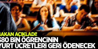 Bakan açıkladı! 380 bin öğrencinin yurt ücretleri geri ödenecek