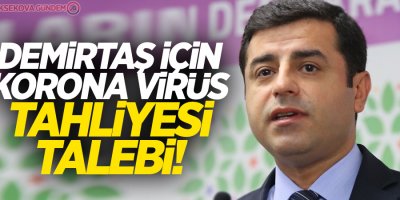 Demirtaş için korona virüs tehliyesi talebi!