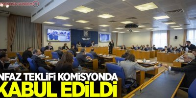 İnfaz teklifi komisyonda kabul edildi