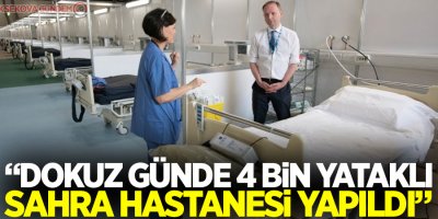 'Dokuz günde 4 bin yataklı sahra hastanesi yapıldı'