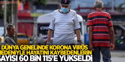 Dünya genelinde Korona virüs nedeniyle hayatını kaybedenlerin sayısı 60 bin 115'e yükseldi
