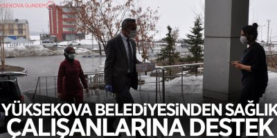 Yüksekova Belediyesinden sağlık çalışanlarına destek