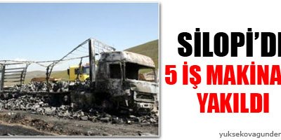 Silopide 5 iş makinası yakıldı
