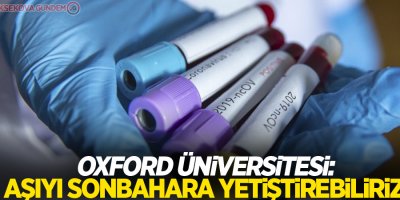 Oxford Üniversitesi: Aşıyı sonbahara yetiştirebiliriz