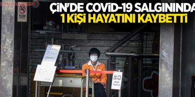 Çin'de Covid-19 salgınında 1 kişi öldü