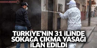 31 İlde sokağa çıkma yasağı ilan edildi