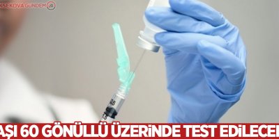 Korona virüs aşısı 60 gönüllü üzerinde test edilecek