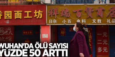 Wuhan'da ölü sayısı yüzde 50 arttı